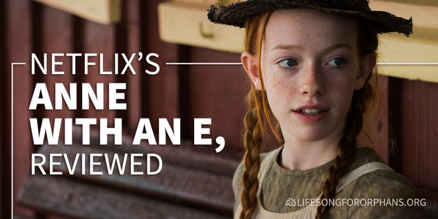 Netflix's Anne with an E, Reviewed - Lifesong for Orphans